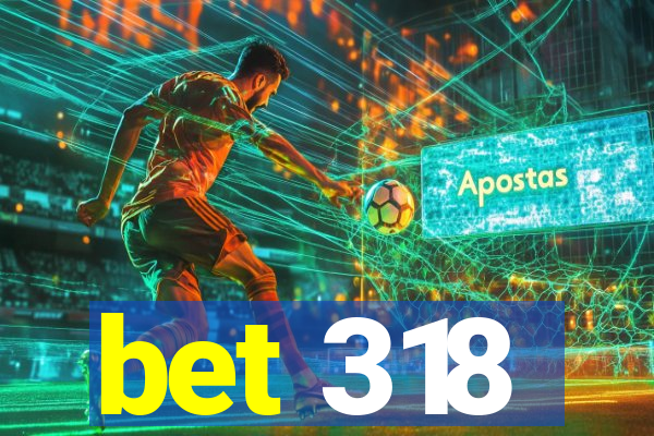 bet 318